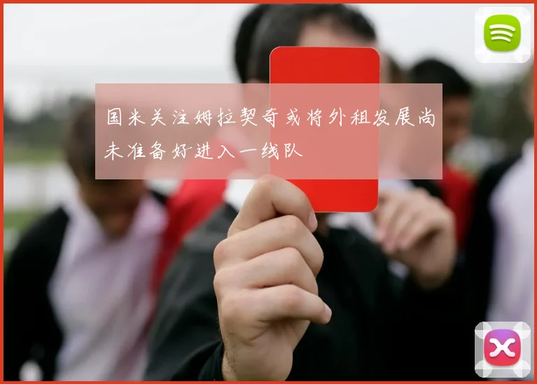 国米关注姆拉契奇或将外租发展尚未准备好进入一线队