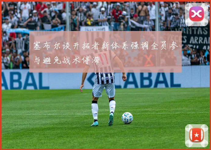 塞布尔谈开拓者新体系强调全员参与避免战术停滞