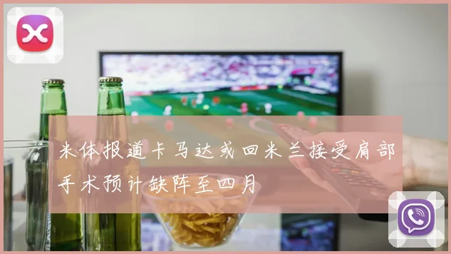 米体报道卡马达或回米兰接受肩部手术预计缺阵至四月